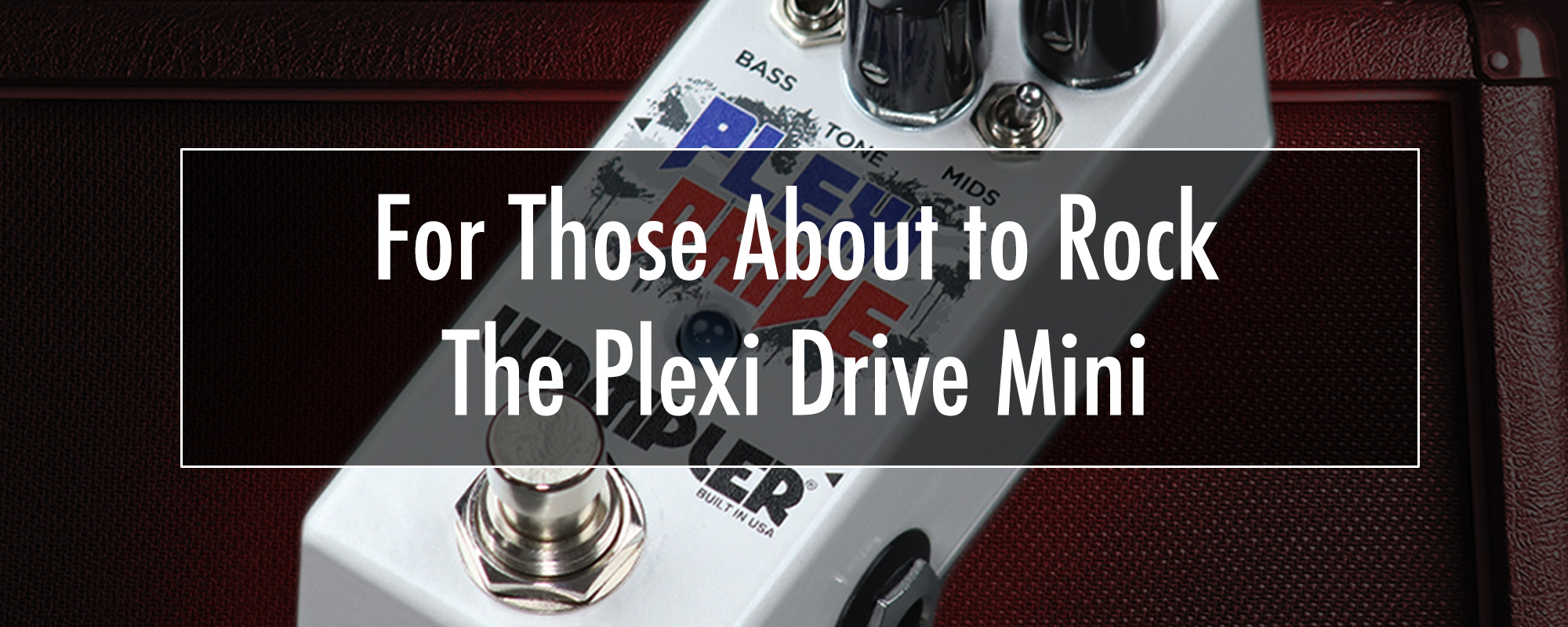 For those about to rockthe Plexi Drive Mini - Wampler Pedals